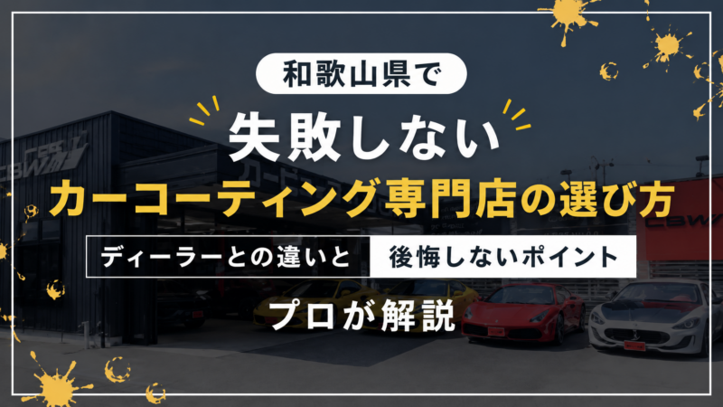和歌山県で失敗しないカーコーティング専門店の選び方｜ディーラーとの違いと後悔しないポイントをプロが解説　コラムトップ